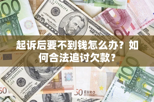 北京起诉后要不到钱怎么办？如何合法追讨欠款？