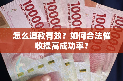 北京怎么追款有效？如何合法催收提高成功率？