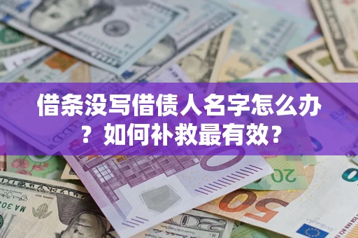 北京借条没写借债人名字怎么办？如何补救最有效？