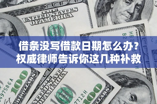 北京借条没写借款日期怎么办？权威律师告诉你这几种补救方法！