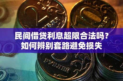 北京民间借贷利息超限合法吗？如何辨别套路避免损失