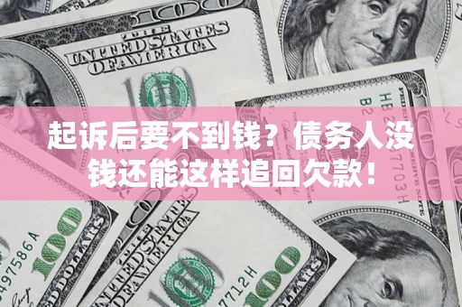 北京起诉后要不到钱？债务人没钱还能这样追回欠款！