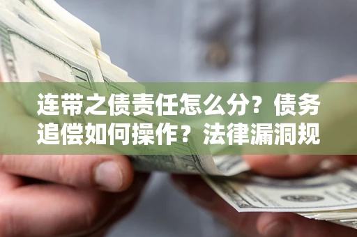 北京连带之债责任怎么分？债务追偿如何操作？法律漏洞规避指南