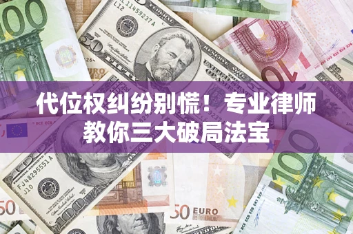 北京代位权纠纷别慌！专业律师教你三大破局法宝