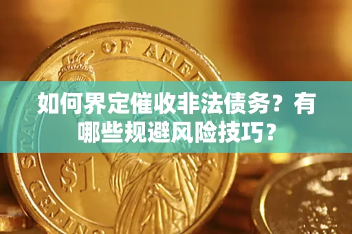 北京如何界定催收非法债务？有哪些规避风险技巧？