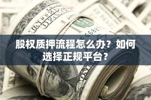 北京股权质押流程怎么办？如何选择正规平台？