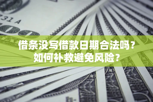 北京借条没写借款日期合法吗？如何补救避免风险？