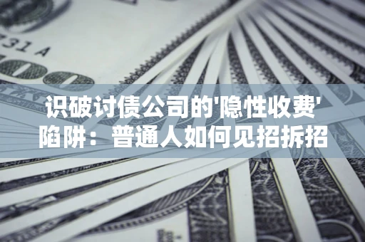 北京识破讨债公司的'隐性收费'陷阱：普通人如何见招拆招？