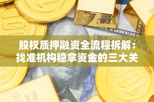 北京股权质押融资全流程拆解：找准机构稳拿资金的三大关键