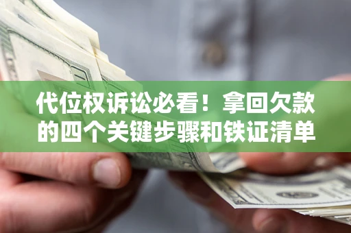 北京代位权诉讼必看!拿回欠款的四个关键步骤和铁证清单 北京代位权诉讼必看!拿回欠款的四个关键步骤和铁证清单