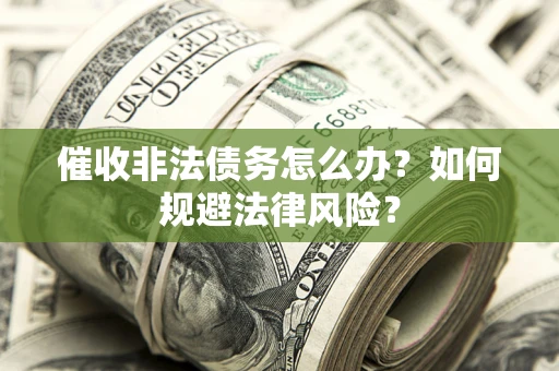 北京催收非法债务怎么办？如何规避法律风险？