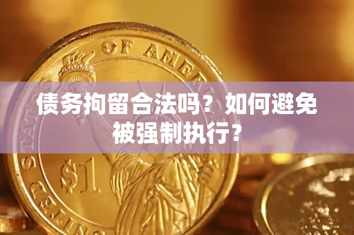北京债务拘留合法吗？如何避免被强制执行？