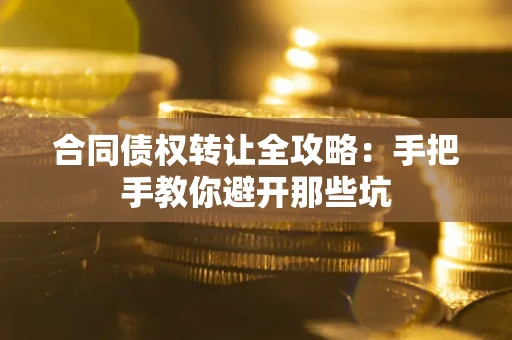 北京合同债权转让全攻略：手把手教你避开那些坑