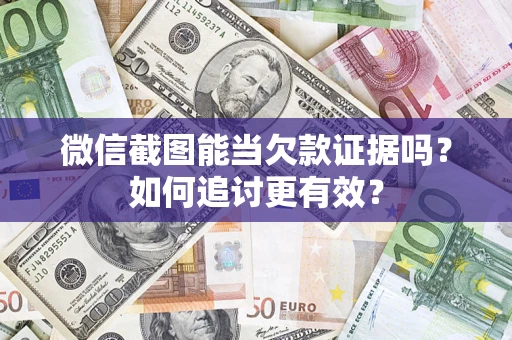 北京微信截图能当欠款证据吗？如何追讨更有效？