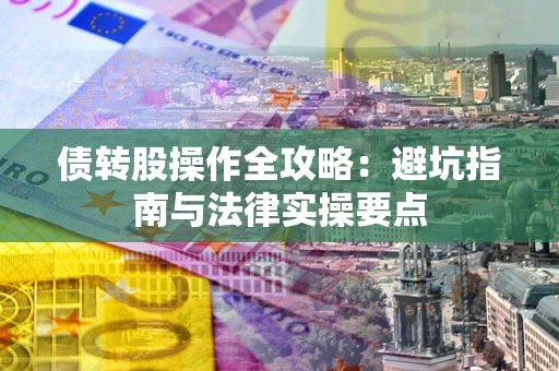 北京债转股操作全攻略：避坑指南与法律实操要点