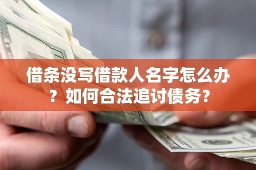 北京借条没写借款人名字怎么办？如何合法追讨债务？