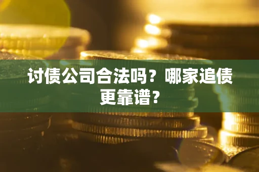 北京讨债公司合法吗？哪家追债更靠谱？