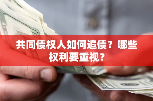 北京共同债权人如何追债？哪些权利要重视？