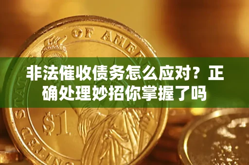 北京非法催收债务怎么应对？正确处理妙招你掌握了吗