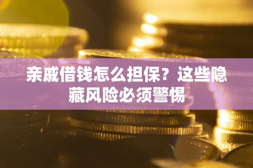 北京亲戚借钱怎么担保？这些隐藏风险必须警惕