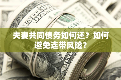 北京夫妻共同债务如何还？如何避免连带风险？