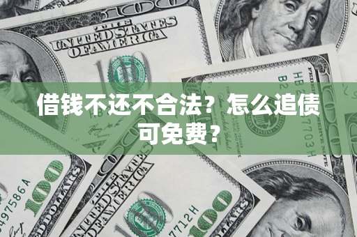 北京借钱不还不合法？怎么追债可免费？