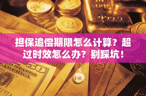 北京担保追偿期限怎么计算？超过时效怎么办？别踩坑！