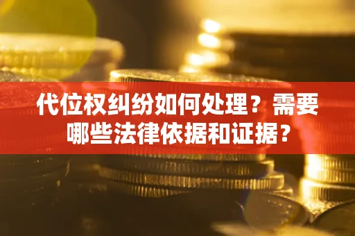 北京代位权纠纷如何处理？需要哪些法律依据和证据？