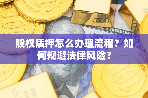 北京股权质押怎么办理流程？如何规避法律风险？