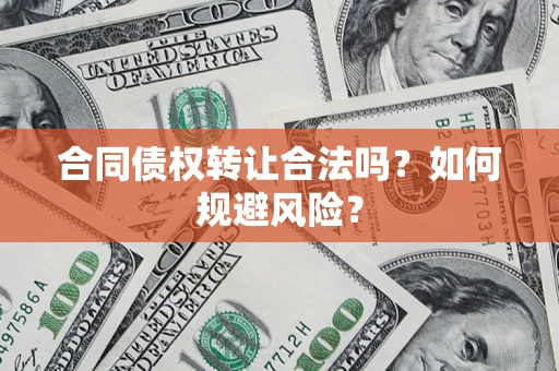 北京合同债权转让合法吗?如何规避风险? 北京合同债权转让合法吗?如何规避风险?