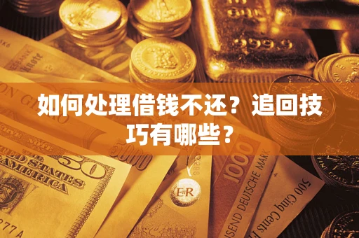 北京如何处理借钱不还？追回技巧有哪些？