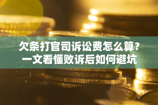 北京欠条打官司诉讼费怎么算？一文看懂败诉后如何避坑