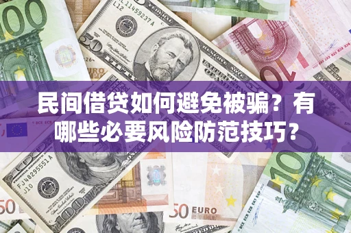 北京民间借贷如何避免被骗？有哪些必要风险防范技巧？