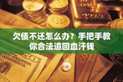北京欠债不还怎么办?手把手教你合法追回血汗钱 北京欠债不还怎么办?手把手教你合法追回血汗钱