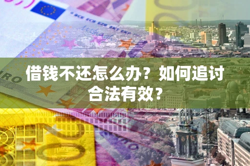 北京借钱不还怎么办？如何追讨合法有效？