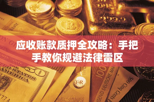 北京应收账款质押全攻略：手把手教你规避法律雷区