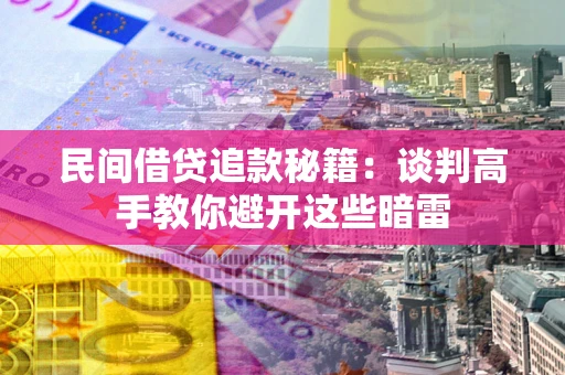 北京民间借贷追款秘籍：谈判高手教你避开这些暗雷