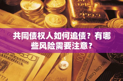 北京共同债权人如何追债？有哪些风险需要注意？