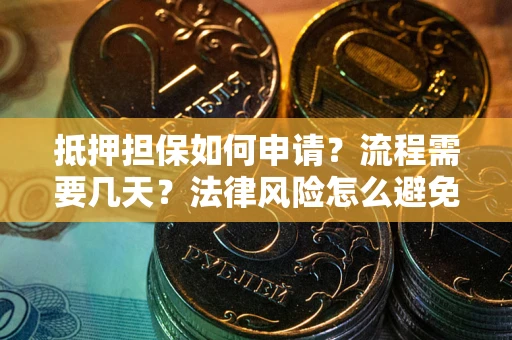 北京抵押担保如何申请？流程需要几天？法律风险怎么避免？避坑指南