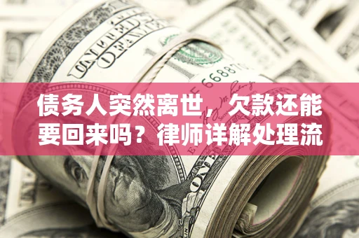 北京债务人突然离世，欠款还能要回来吗？律师详解处理流程