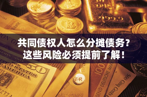 北京共同债权人怎么分摊债务？这些风险必须提前了解！