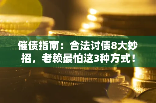 北京催债指南：合法讨债8大妙招，老赖最怕这3种方式！