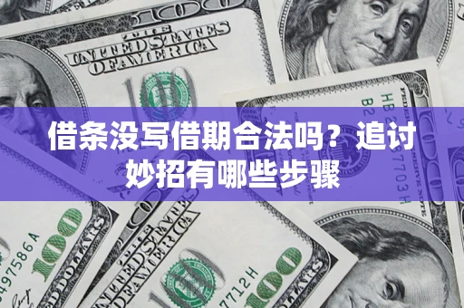 北京借条没写借期合法吗？追讨妙招有哪些步骤