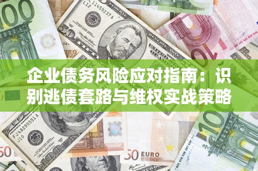 北京企业债务风险应对指南：识别逃债套路与维权实战策略