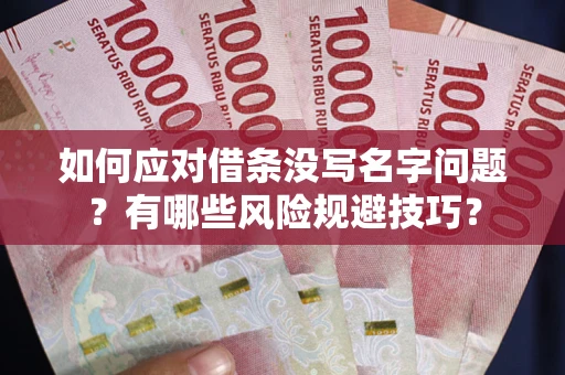 北京如何应对借条没写名字问题？有哪些风险规避技巧？