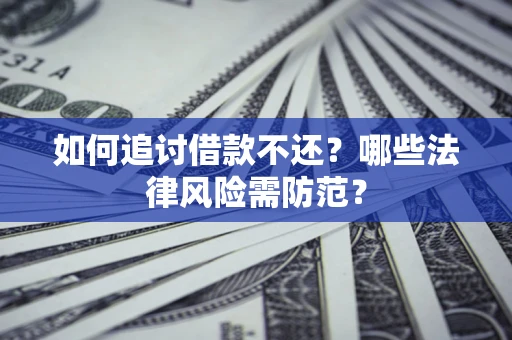 北京如何追讨借款不还？哪些法律风险需防范？